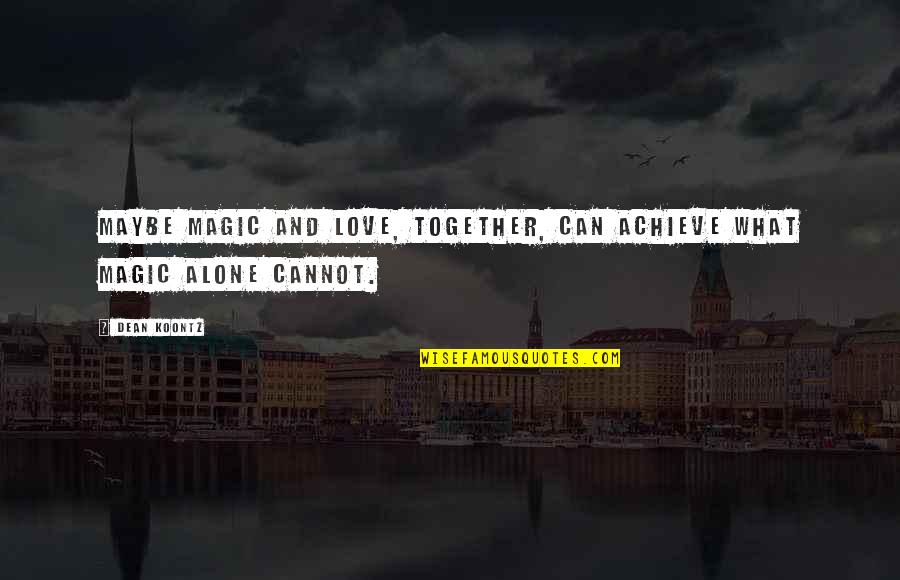 Can Not Be Together Quotes By Dean Koontz: Maybe magic and love, together, can achieve what