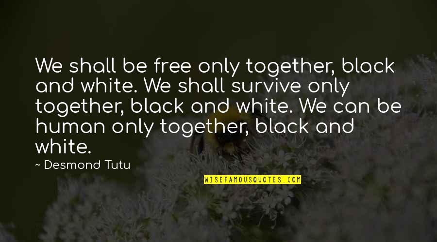 Can Not Be Together Quotes By Desmond Tutu: We shall be free only together, black and