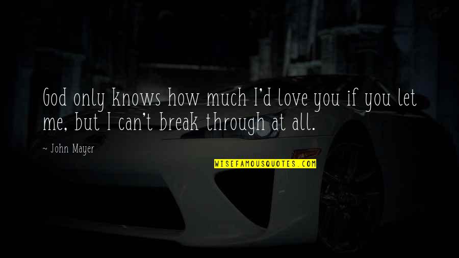 Can Not Break Me Quotes By John Mayer: God only knows how much I'd love you