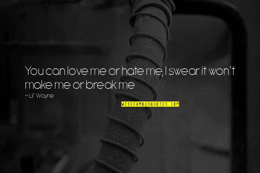 Can Not Break Me Quotes By Lil' Wayne: You can love me or hate me, I