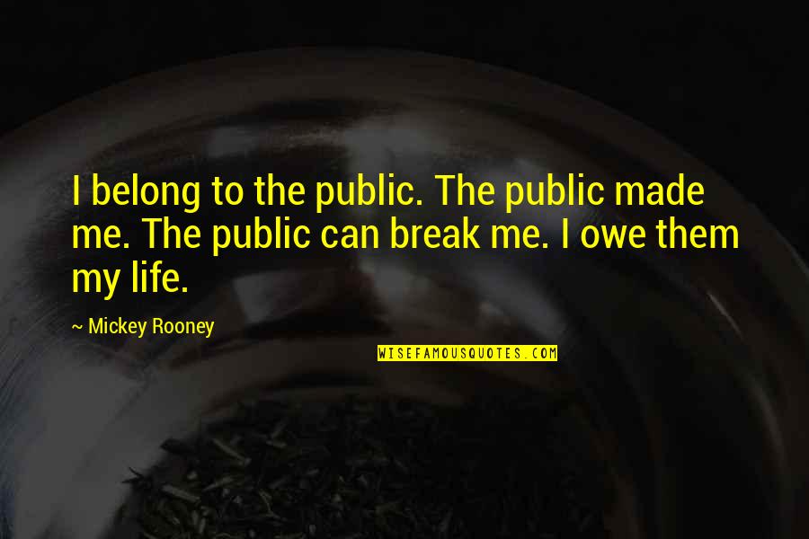 Can Not Break Me Quotes By Mickey Rooney: I belong to the public. The public made