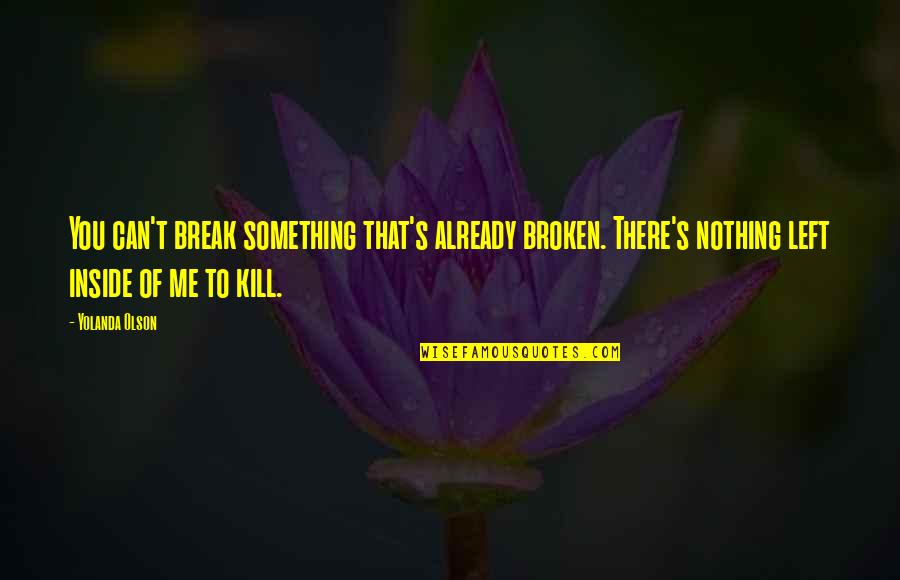 Can Not Break Me Quotes By Yolanda Olson: You can't break something that's already broken. There's