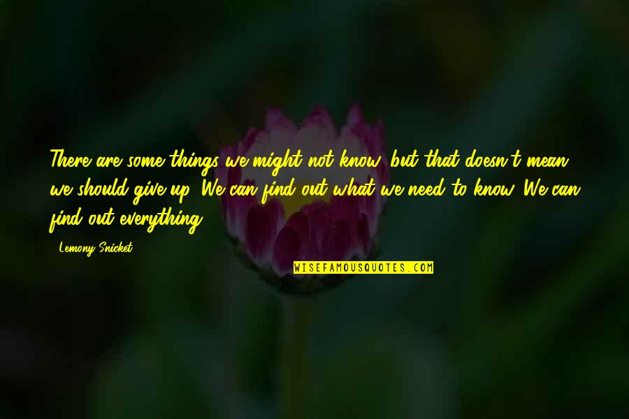 Can Not Give Up Quotes By Lemony Snicket: There are some things we might not know,
