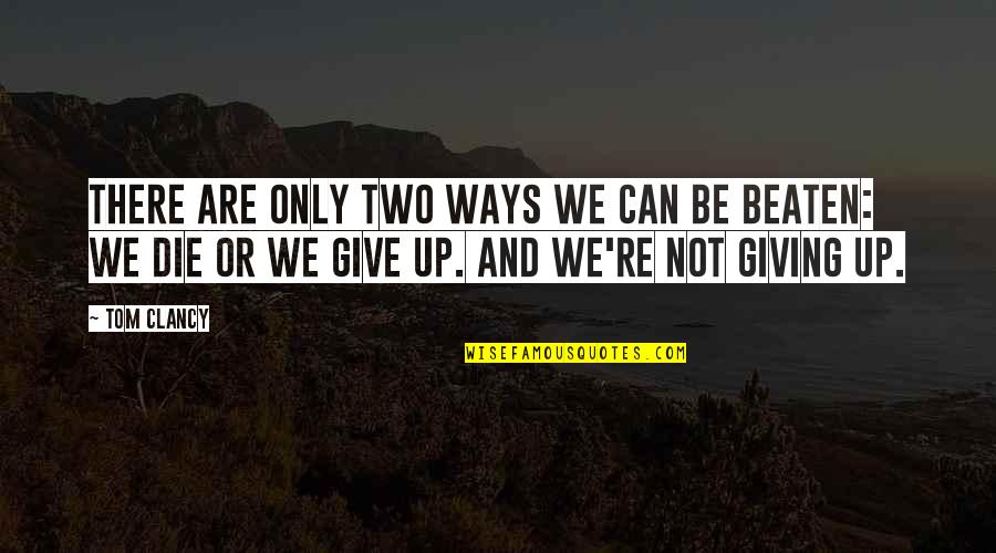 Can Not Give Up Quotes By Tom Clancy: There are only two ways we can be