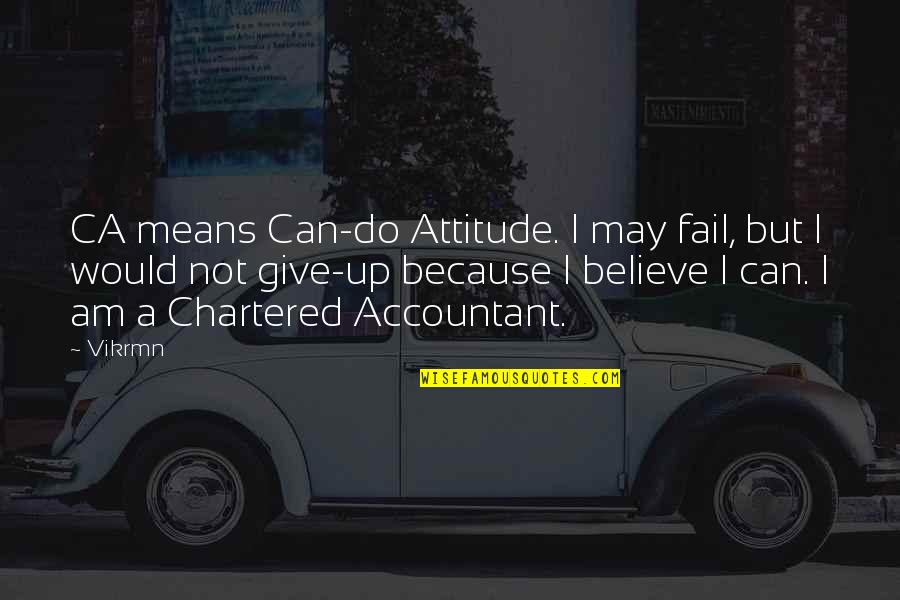 Can Not Give Up Quotes By Vikrmn: CA means Can-do Attitude. I may fail, but