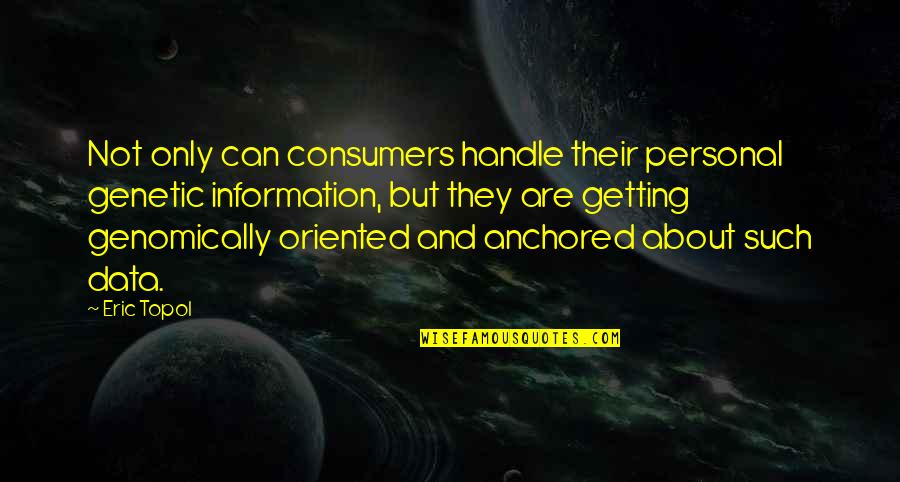 Can Not Handle Quotes By Eric Topol: Not only can consumers handle their personal genetic