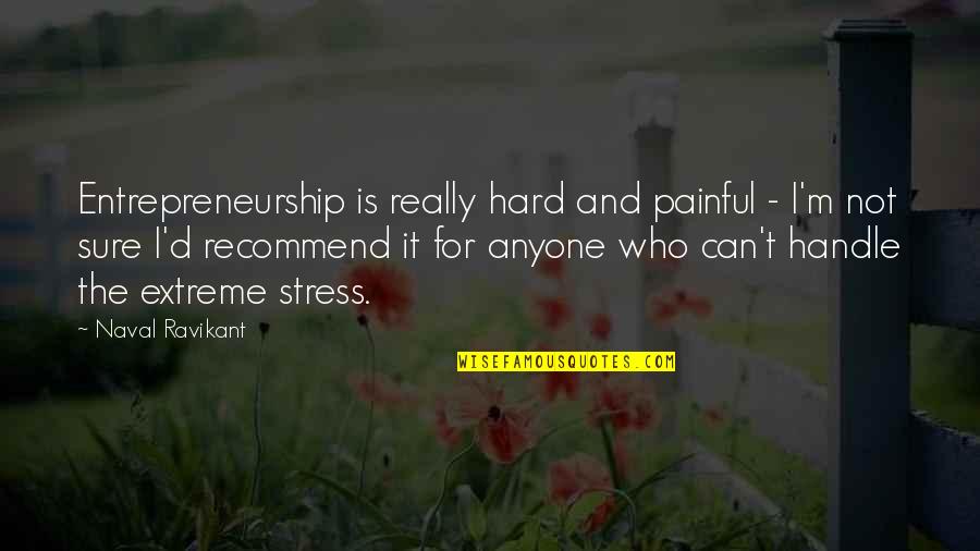 Can Not Handle Quotes By Naval Ravikant: Entrepreneurship is really hard and painful - I'm