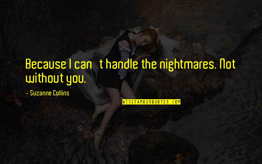 Can Not Handle Quotes By Suzanne Collins: Because I can't handle the nightmares. Not without