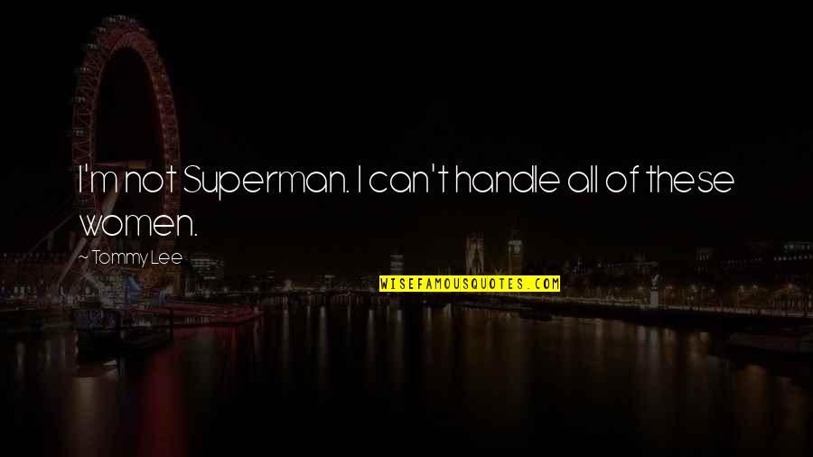 Can Not Handle Quotes By Tommy Lee: I'm not Superman. I can't handle all of