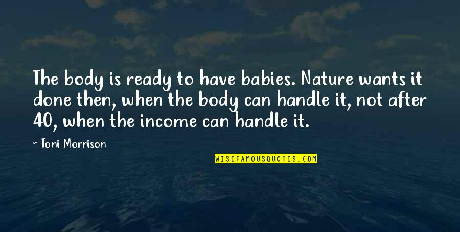 Can Not Handle Quotes By Toni Morrison: The body is ready to have babies. Nature