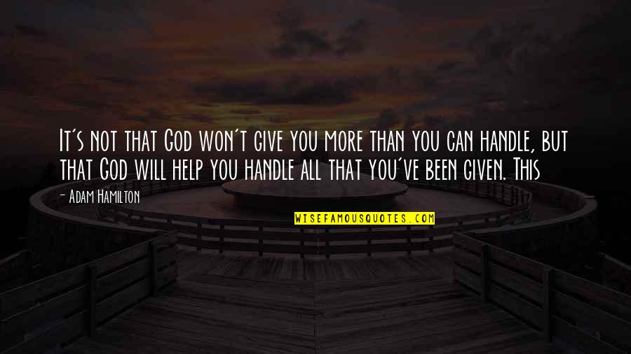 Can Not Help Quotes By Adam Hamilton: It's not that God won't give you more