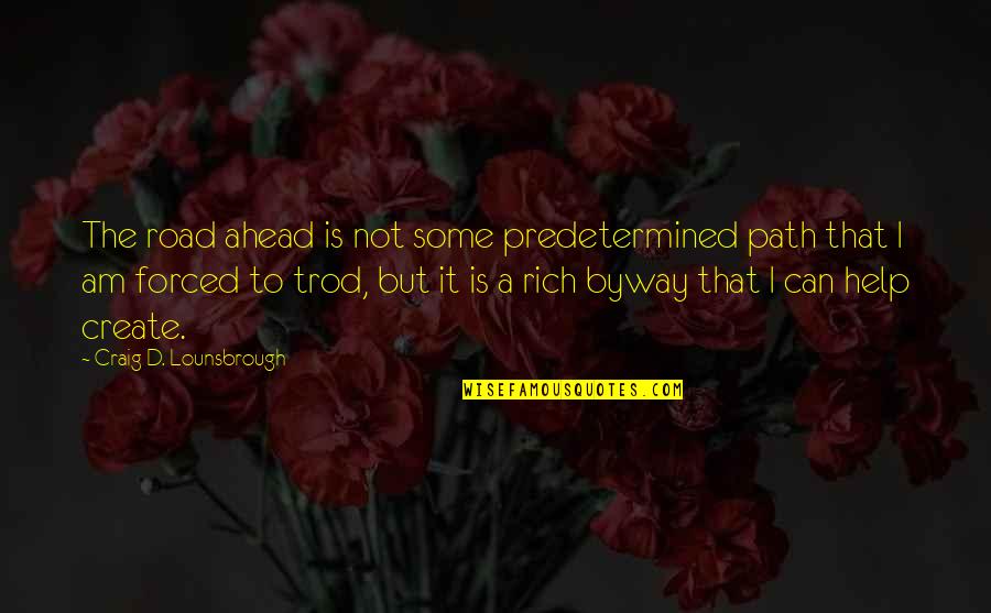 Can Not Help Quotes By Craig D. Lounsbrough: The road ahead is not some predetermined path
