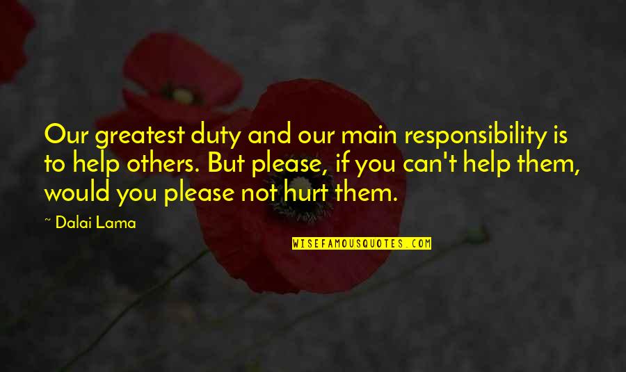 Can Not Help Quotes By Dalai Lama: Our greatest duty and our main responsibility is