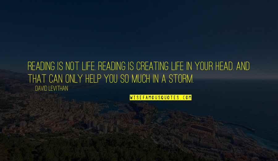 Can Not Help Quotes By David Levithan: Reading is not life. Reading is creating life