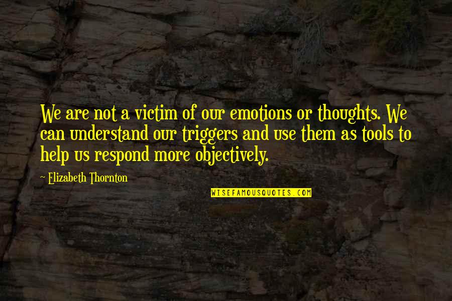 Can Not Help Quotes By Elizabeth Thornton: We are not a victim of our emotions