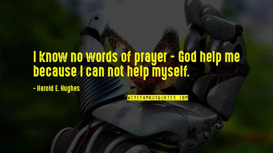 Can Not Help Quotes By Harold E. Hughes: I know no words of prayer - God