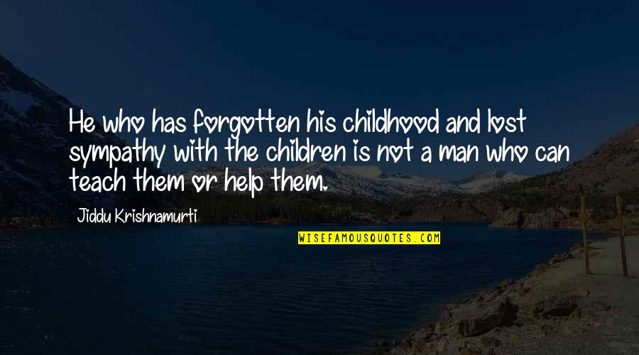 Can Not Help Quotes By Jiddu Krishnamurti: He who has forgotten his childhood and lost