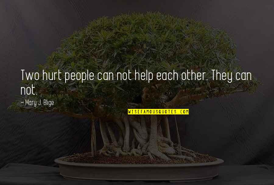 Can Not Help Quotes By Mary J. Blige: Two hurt people can not help each other.