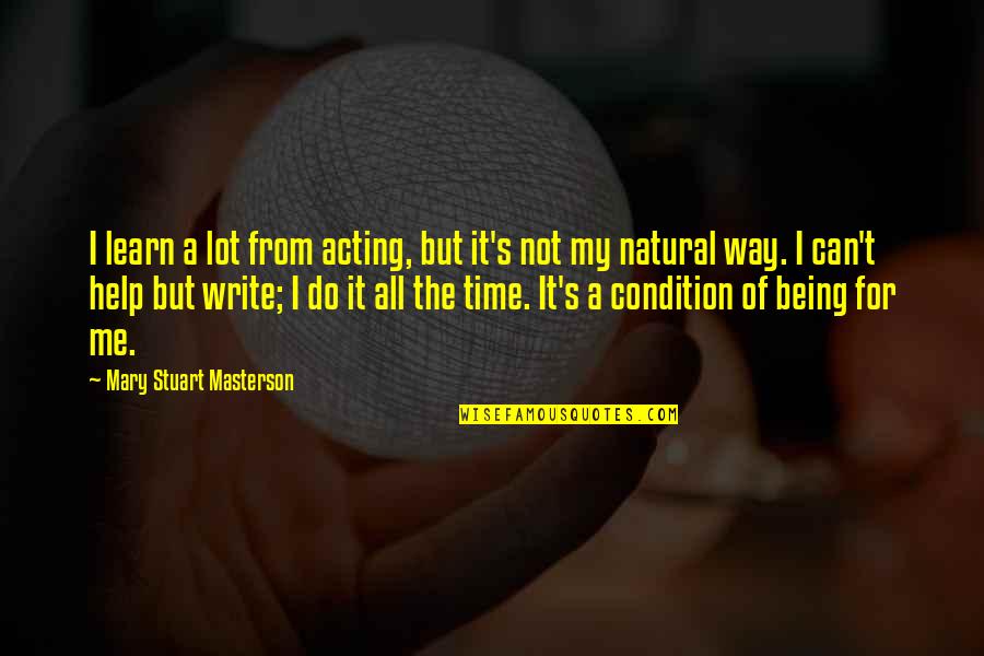 Can Not Help Quotes By Mary Stuart Masterson: I learn a lot from acting, but it's