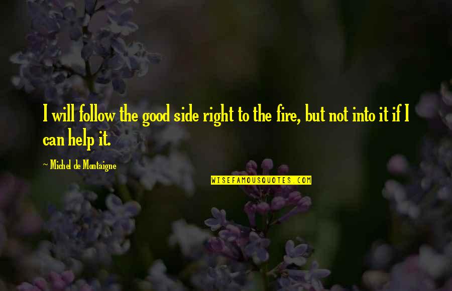 Can Not Help Quotes By Michel De Montaigne: I will follow the good side right to