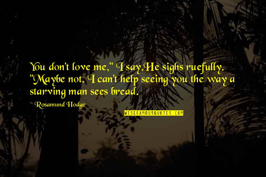 Can Not Help Quotes By Rosamund Hodge: You don't love me," I say.He sighs ruefully.