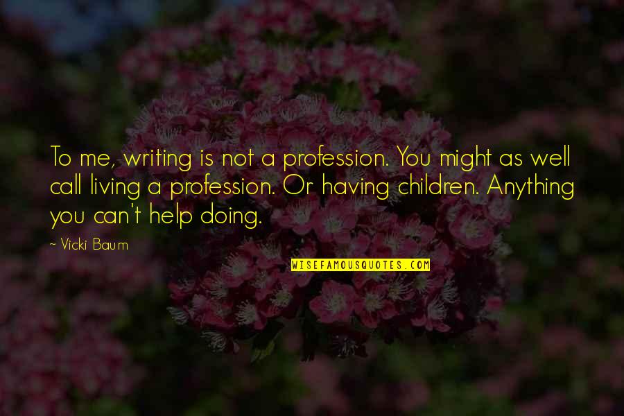 Can Not Help Quotes By Vicki Baum: To me, writing is not a profession. You