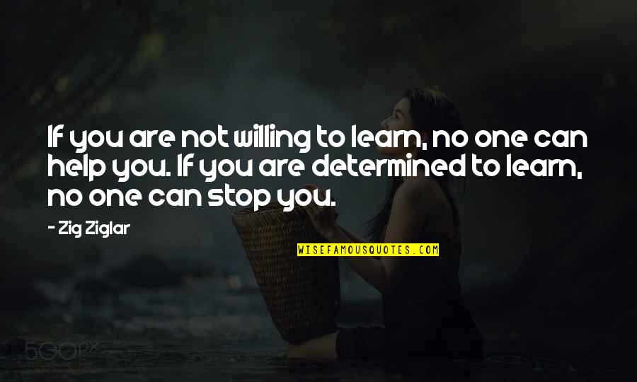 Can Not Help Quotes By Zig Ziglar: If you are not willing to learn, no