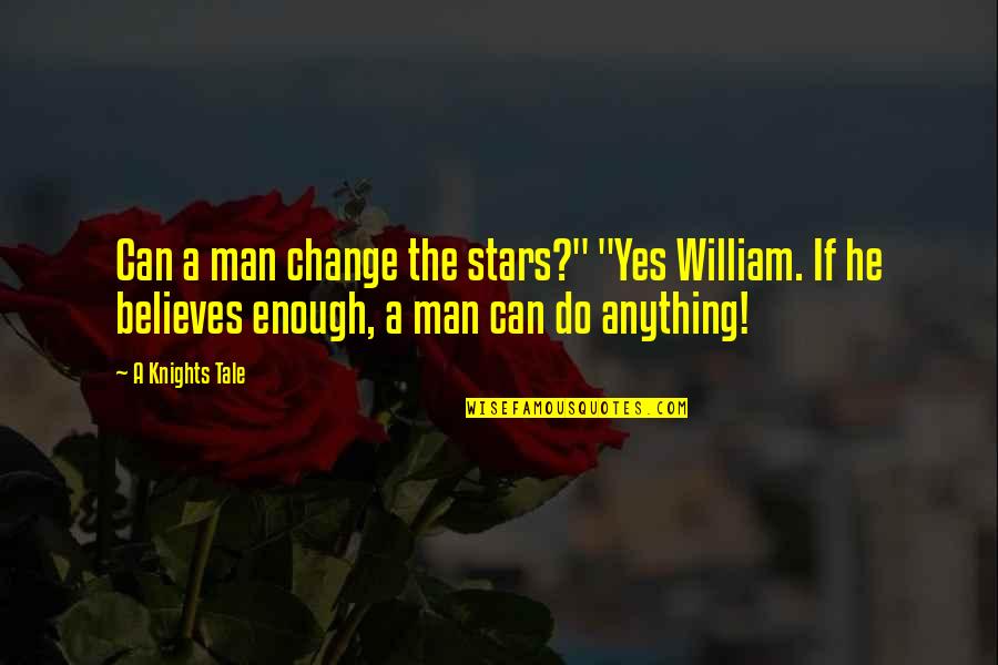 Can Not Move On Quotes By A Knights Tale: Can a man change the stars?" "Yes William.