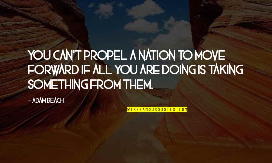 Can Not Move On Quotes By Adam Beach: You can't propel a nation to move forward