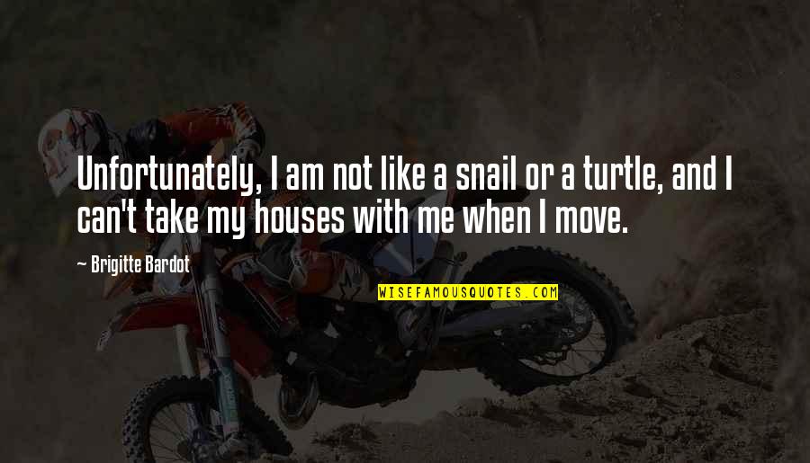 Can Not Move On Quotes By Brigitte Bardot: Unfortunately, I am not like a snail or