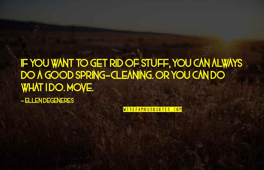Can Not Move On Quotes By Ellen DeGeneres: If you want to get rid of stuff,