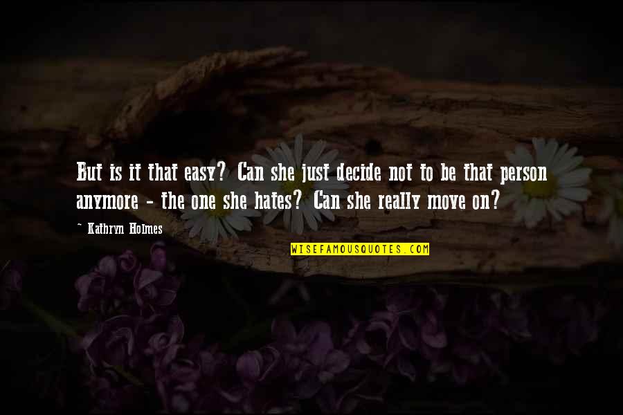 Can Not Move On Quotes By Kathryn Holmes: But is it that easy? Can she just