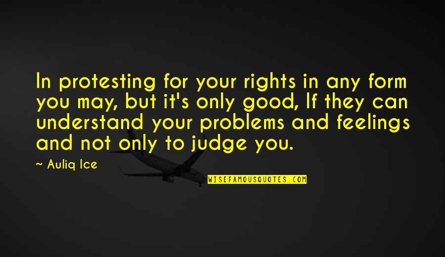 Can Not Understand Quotes By Auliq Ice: In protesting for your rights in any form
