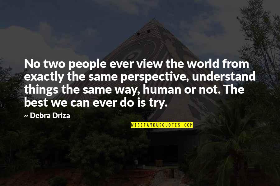 Can Not Understand Quotes By Debra Driza: No two people ever view the world from