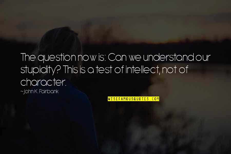 Can Not Understand Quotes By John K. Fairbank: The question now is: Can we understand our