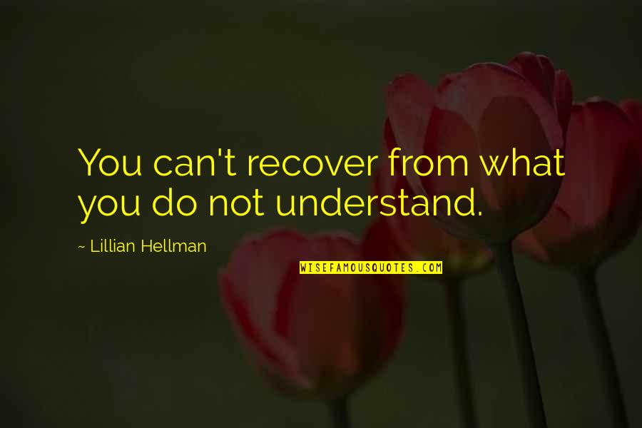 Can Not Understand Quotes By Lillian Hellman: You can't recover from what you do not