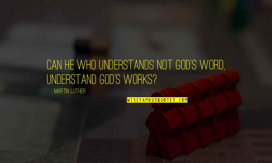 Can Not Understand Quotes By Martin Luther: Can he who understands not God's word, understand