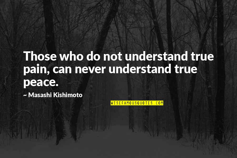 Can Not Understand Quotes By Masashi Kishimoto: Those who do not understand true pain, can