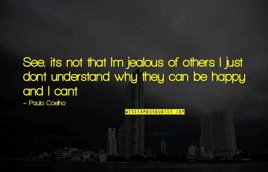 Can Not Understand Quotes By Paulo Coelho: See, it's not that I'm jealous of others.