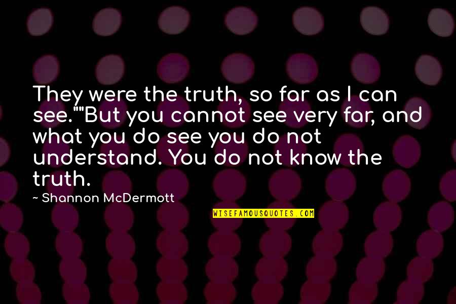 Can Not Understand Quotes By Shannon McDermott: They were the truth, so far as I