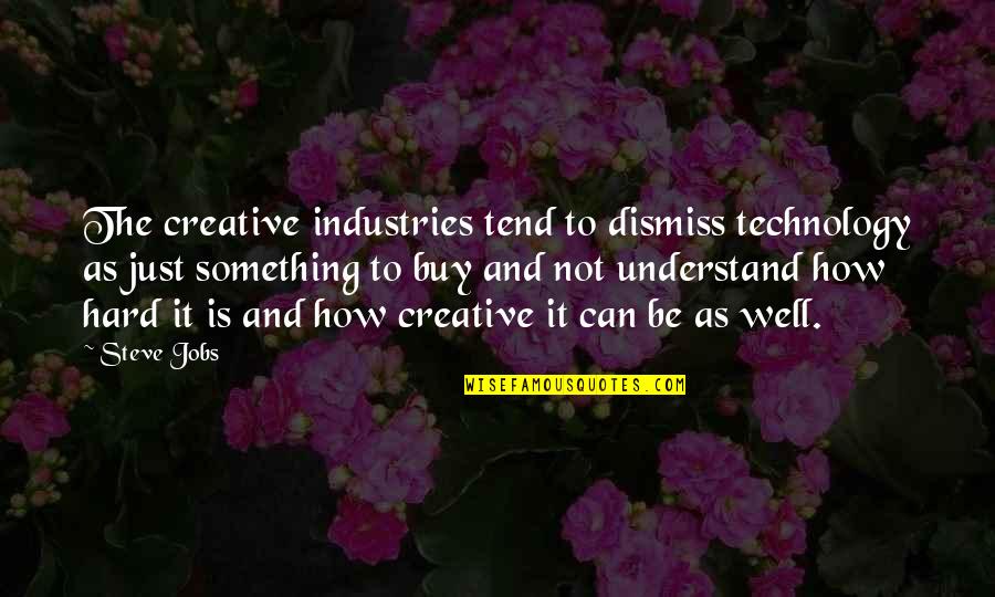 Can Not Understand Quotes By Steve Jobs: The creative industries tend to dismiss technology as