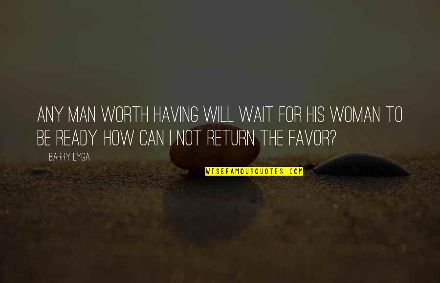 Can Not Wait Quotes By Barry Lyga: Any man worth having will wait for his
