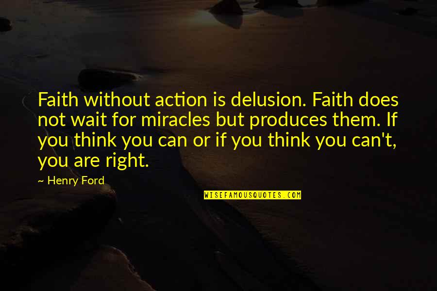 Can Not Wait Quotes By Henry Ford: Faith without action is delusion. Faith does not