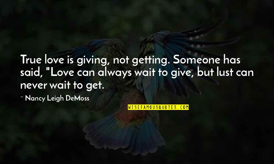 Can Not Wait Quotes By Nancy Leigh DeMoss: True love is giving, not getting. Someone has