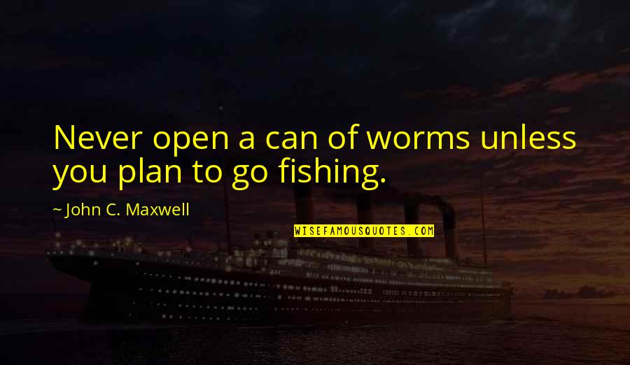 Can Of Worms Quotes By John C. Maxwell: Never open a can of worms unless you