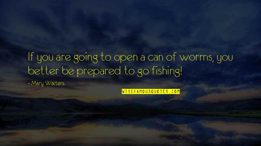 Can Of Worms Quotes By Mary Walters: If you are going to open a can