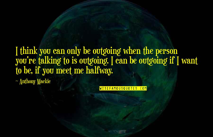 Can Only Be Me Quotes By Anthony Mackie: I think you can only be outgoing when