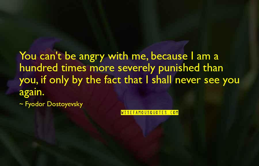 Can Only Be Me Quotes By Fyodor Dostoyevsky: You can't be angry with me, because I