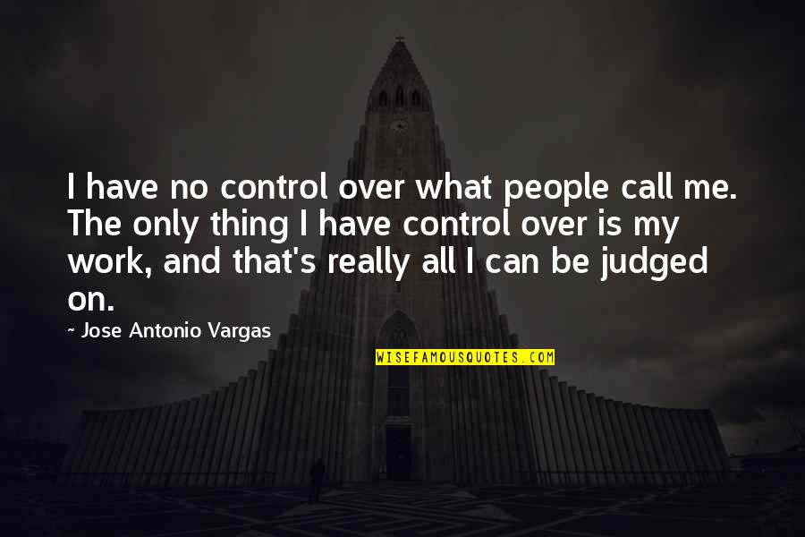 Can Only Be Me Quotes By Jose Antonio Vargas: I have no control over what people call