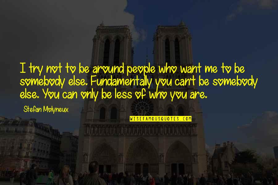 Can Only Be Me Quotes By Stefan Molyneux: I try not to be around people who